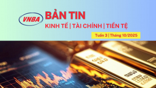 Bản tin Kinh tế - Tài chính - Tiền tệ tuần 3 tháng 10