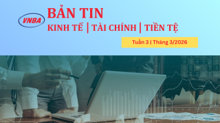 Bản tin Kinh tế - Tài chính - Tiền tệ tuần 3 tháng 3/2026