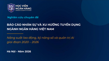 Xu hướng tuyển dụng mới: Ngân hàng tìm người giỏi AI, dữ liệu