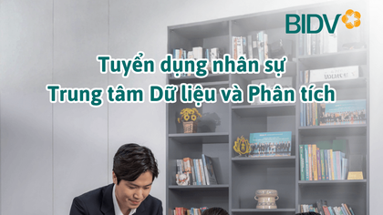 BIDV tuyển dụng nhân sự cho Trung tâm Dữ liệu và Phân tích
