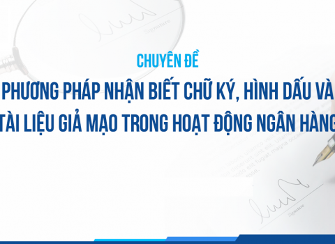Phương pháp nhận biết chữ ký, hình dấu và tài liệu giả mạo trong hoạt động ngân hàng