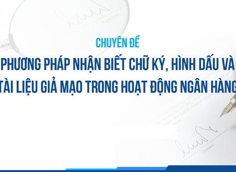 Phương pháp nhận biết chữ ký, hình dấu và tài liệu giả mạo trong hoạt động ngân hàng