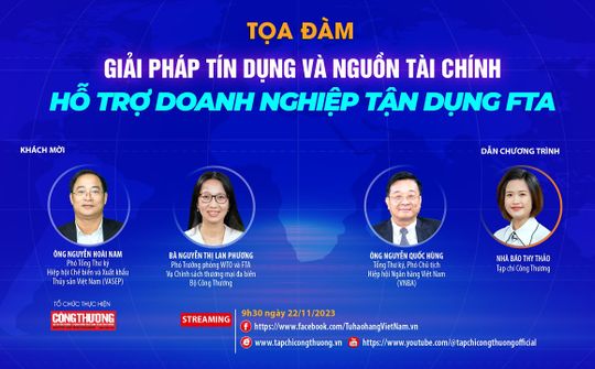 Video tọa đàm "Giải pháp tín dụng và nguồn tài chính, hỗ trợ doanh nghiệp tận dụng FTA"