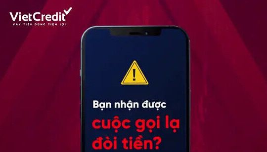VietCredit cảnh báo khách hàng cẩn thận trước các cuộc gọi đòi tiền từ người lạ