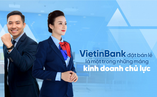 VietinBank đặt bán lẻ là một trong những mảng kinh doanh chủ lực