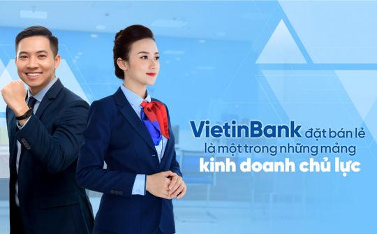VietinBank đặt bán lẻ là một trong những mảng kinh doanh chủ lực
