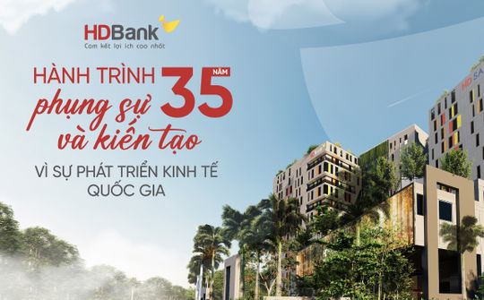 HDBANK - Hành trình 35 năm phụng sự và kiến tạo vì sự phát triển kinh tế quốc gia