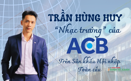 Trần Hùng Huy "Nhạc trưởng" của ACB trên sân khấu hội nhập thoàn cầu