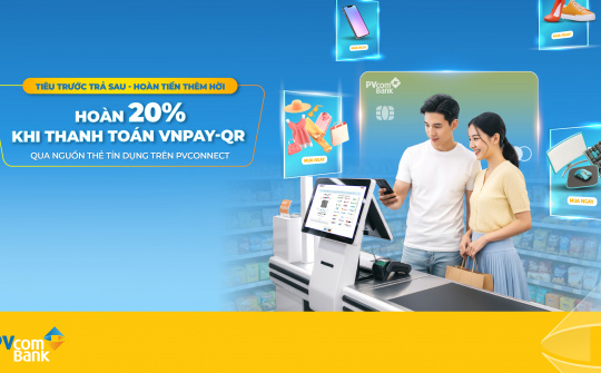 Hoàn tiền 20% khi thanh toán VNPAY-QR từ nguồn thẻ tín dụng PVcomBank