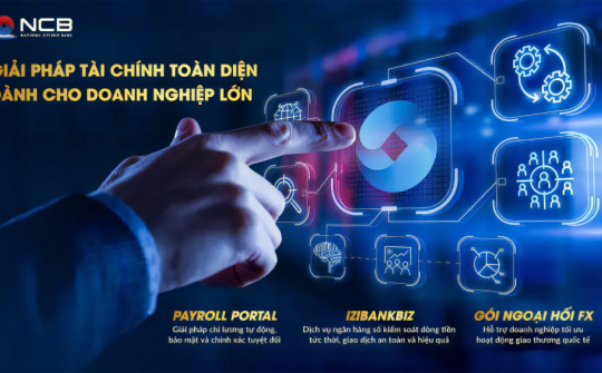 NCB cung cấp giải pháp tài chính toàn diện cho doanh nghiệp lớn