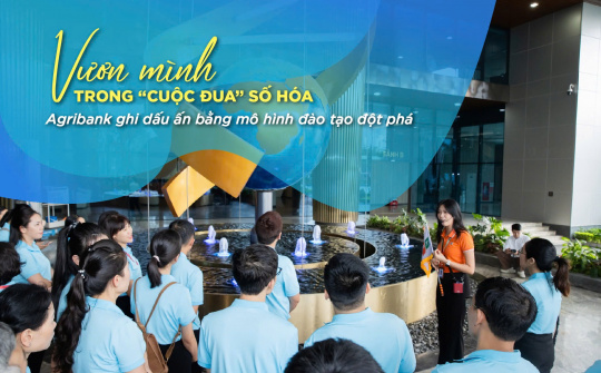 Vươn mình trong “cuộc đua” số hóa, Agribank ghi dấu ấn bằng mô hình đào tạo đột phá