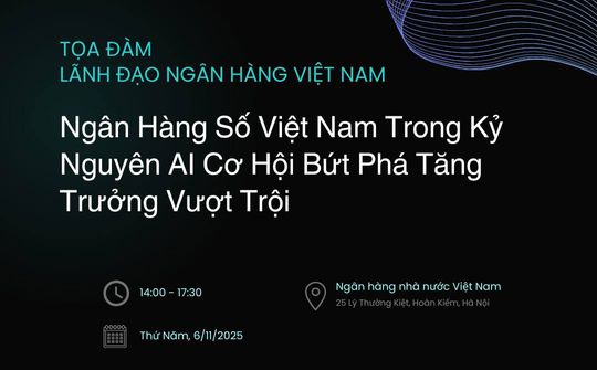 Tọa đàm “Ngân hàng số Việt Nam trong kỷ nguyên AI: Cơ hội bứt phá tăng trưởng vượt trội”