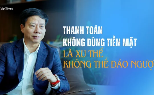 Thanh toán không dùng tiền mặt là xu thế không thể đảo ngược