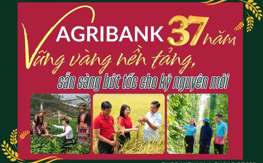 Agribank 37 năm vững vàng nền tảng, sẵn sàng bứt tốc cho kỷ nguyên mới