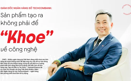 Giám đốc Ngân hàng số Techcombank: Sản phẩm tạo ra không phải để 'khoe' về công nghệ