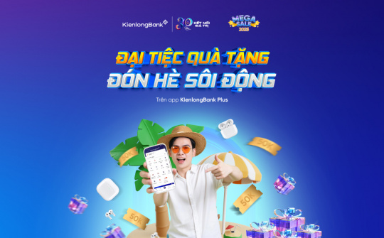 KienlongBank bùng nổ ưu đãi hè: Giao dịch nhiều, quà to, vay hấp dẫn