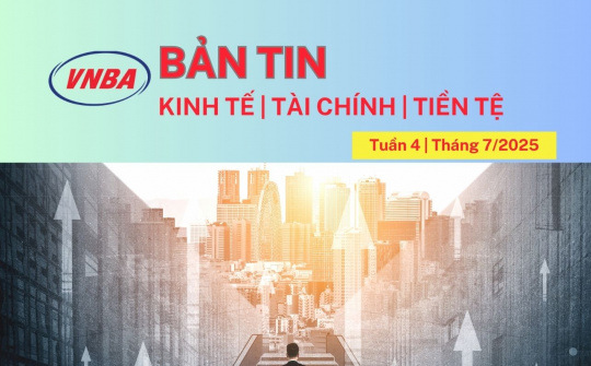 Bản tin Kinh tế - Tài chính - Tiền tệ tuần 4 tháng 7