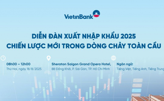 VietinBank tổ chức diễn đàn xuất nhập khẩu 2025 - Định hình chiến lược, đón đầu dòng chảy toàn cầu