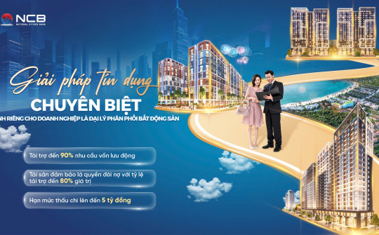 NCB hỗ trợ đại lý phân phối bất động sản bằng gói tài trợ chuyên biệt