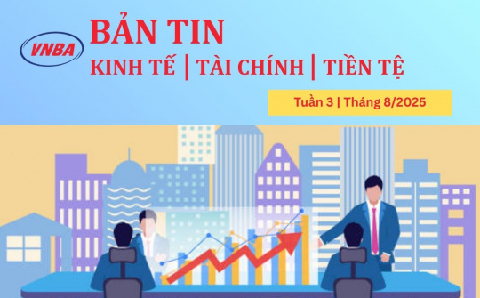 Bản tin Kinh tế - Tài chính - Tiền tệ tuần 3 tháng 8