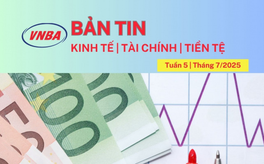 Bản tin Kinh tế - Tài chính - Tiền tệ tuần 5 tháng 7
