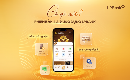 LPBank ra mắt ứng dụng phiên bản 4.1.9 với trải nghiệm tối ưu
