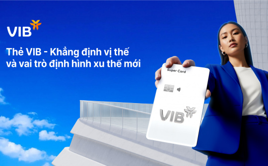 Thẻ VIB – Khẳng định vị thế và vai trò định hình xu thế mới