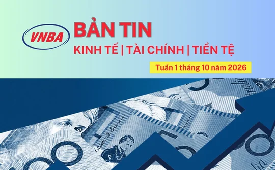 Bản tin Kinh tế - Tài chính - Tiền tệ tuần 1 tháng 10/2026