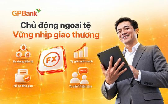 GPBank giới thiệu giải pháp giao dịch ngoại hối cho doanh nghiệp xuất nhập khẩu