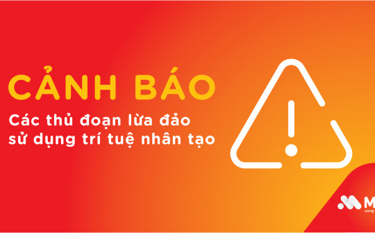 MSB cảnh báo thủ đoạn lừa đảo sử dụng trí tuệ nhân tạo