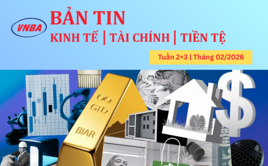 Bản tin Kinh tế - Tài chính - Tiền tệ tuần 2+3 tháng 2/2026
