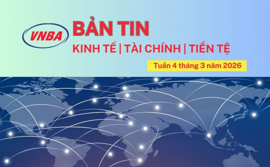 Bản tin Kinh tế - Tài chính - Tiền tệ tuần 4 tháng 3/2026