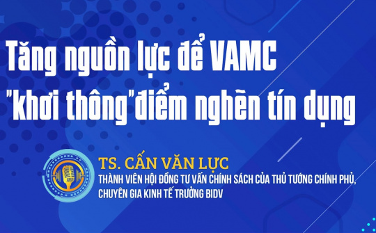 TS. Cấn Văn Lực: Tăng nguồn lực để VAMC "khơi thông" điểm nghẽn tín dụng