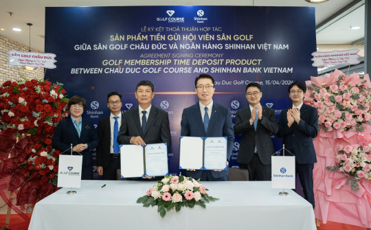 Ngân hàng Shinhan Việt Nam và Công ty Golf Châu Đức ký kết hợp tác, ra mắt sản phẩm tiền gửi hội viên sân golf