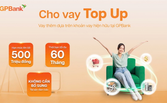 GPBank triển khai gói vay Top-Up cho khách hàng hiện hữu