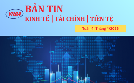 Bản tin Kinh tế - Tài chính - Tiền tệ tuần 4 tháng 4/2026
