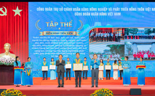 Công đoàn Trụ sở chính Agribank được Tổng Liên đoàn Lao động Việt Nam biểu dương điển hình tiên tiến