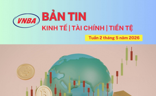 Bản tin Kinh tế - Tài chính - Tiền tệ tuần 2 tháng 5/2026