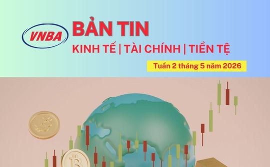 Bản tin Kinh tế - Tài chính - Tiền tệ tuần 2 tháng 5/2026