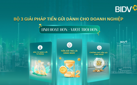 BIDV đưa giải pháp tiền gửi vượt trội cho doanh nghiệp