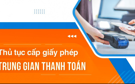 Ngân hàng Nhà nước ban hành Thông tư sửa đổi quy định về cấp phép hoạt động trung gian thanh toán