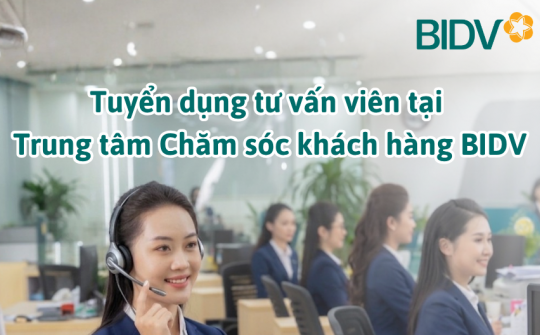 BIDV tuyển dụng Tư vấn viên tại Trung tâm Chăm sóc khách hàng