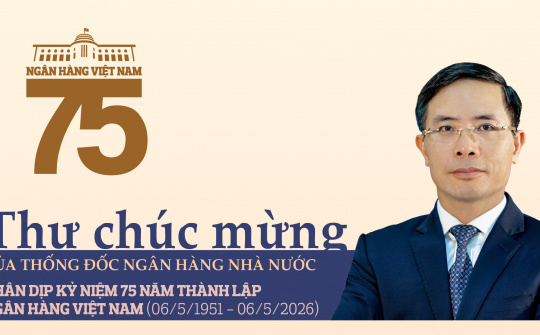 Thư chúc mừng của Thống đốc Ngân hàng Nhà nước Việt Nam nhân dịp kỷ niệm 75 năm thành lập Ngân hàng Việt Nam (06/5/1951 - 06/5/2026)