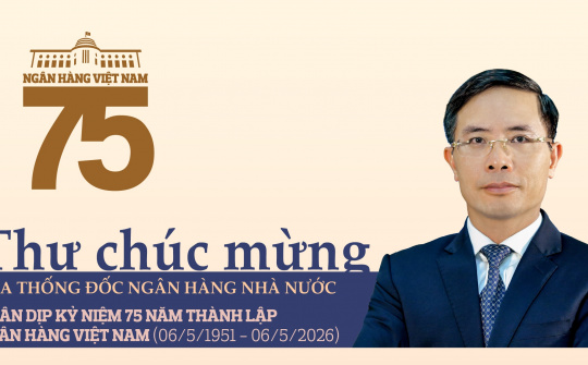 Thư chúc mừng của Thống đốc Ngân hàng Nhà nước Việt Nam nhân dịp kỷ niệm 75 năm thành lập Ngân hàng Việt Nam (06/5/1951 - 06/5/2026)