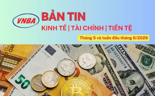 Bản tin Kinh tế - Tài chính - Tiền tệ tháng 5 và tuần 1 tháng 6/2026