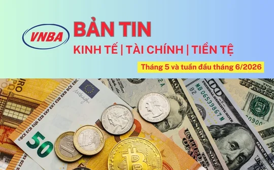 Bản tin Kinh tế - Tài chính - Tiền tệ tháng 5 và tuần 1 tháng 6/2026
