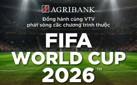 Agribank đồng hành VTV đưa FIFA World Cup 2026 đến khán giả Việt Nam