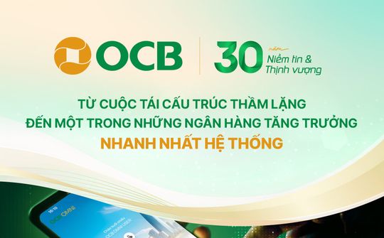 30 năm OCB: Từ cuộc tái cấu trúc thầm lặng đến một trong những ngân hàng tăng trưởng nhanh nhất hệ thống