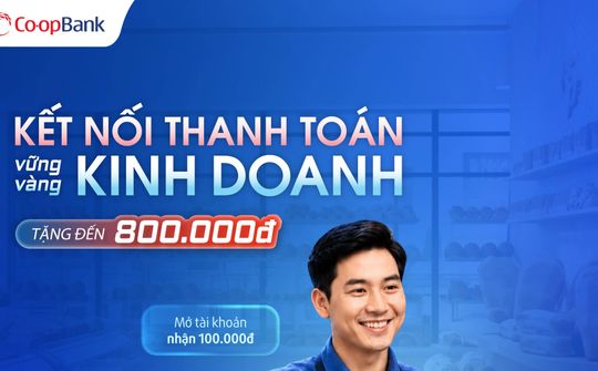 Co-opBank triển khai chương trình “Kết nối thanh toán – Vững vàng kinh doanh”: Nhiều ưu đãi hấp dẫn dành cho Hộ kinh doanh và Doanh nghiệp