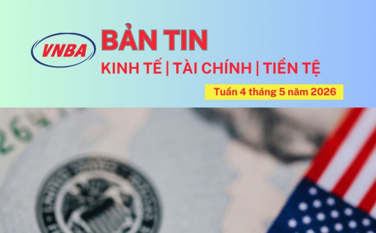 Bản tin Kinh tế - Tài chính - Tiền tệ tuần 4 tháng 5/2026